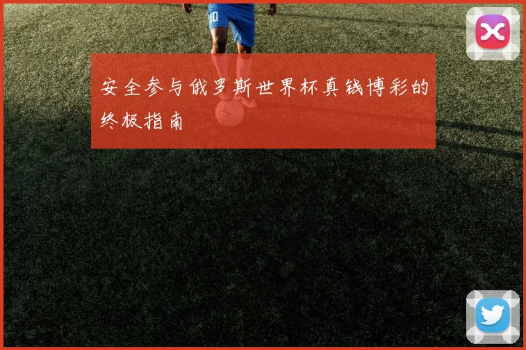 安全参与俄罗斯世界杯真钱博彩的终极指南