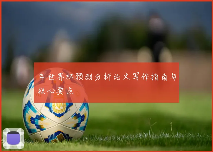 年世界杯预测分析论文写作指南与核心要点