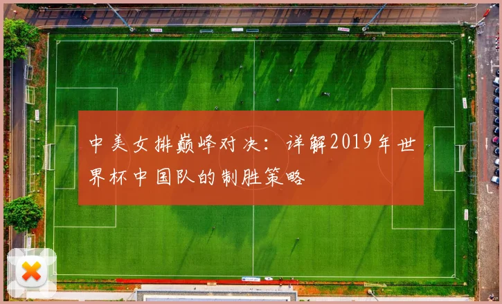 中美女排巅峰对决：详解2019年世界杯中国队的制胜策略